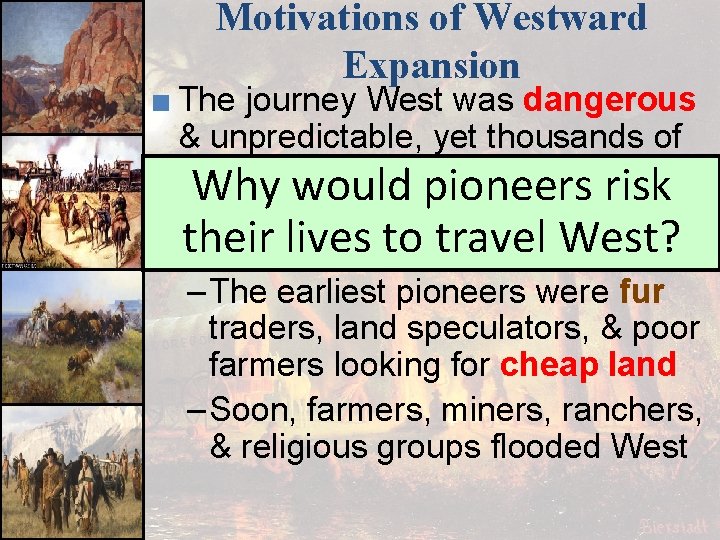 Motivations of Westward Expansion ■ The journey West was dangerous & unpredictable, yet thousands