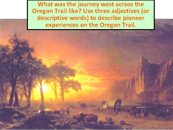 What was the journey west across the Oregon Trail like? Use three adjectives (or