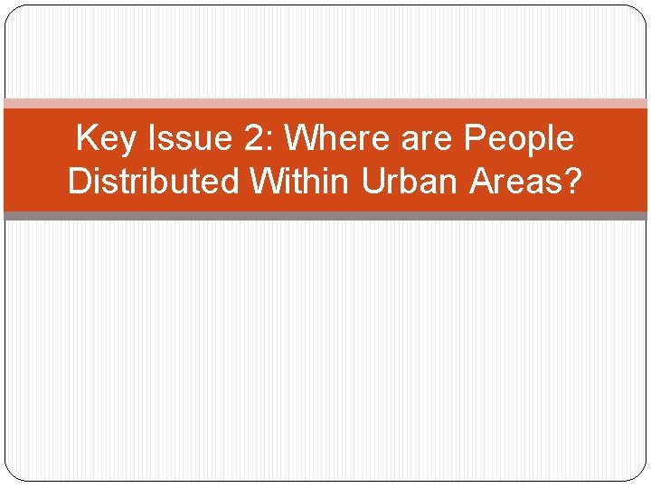 Key Issue 2: Where are People Distributed Within Urban Areas? 