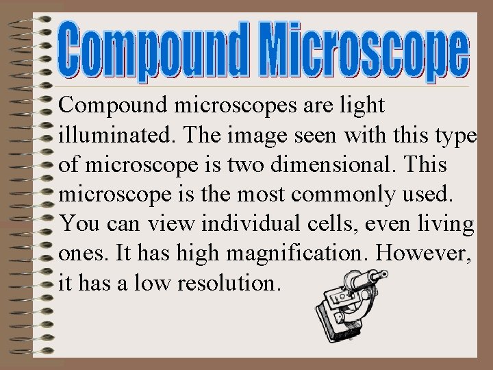 Compound microscopes are light illuminated. The image seen with this type of microscope is