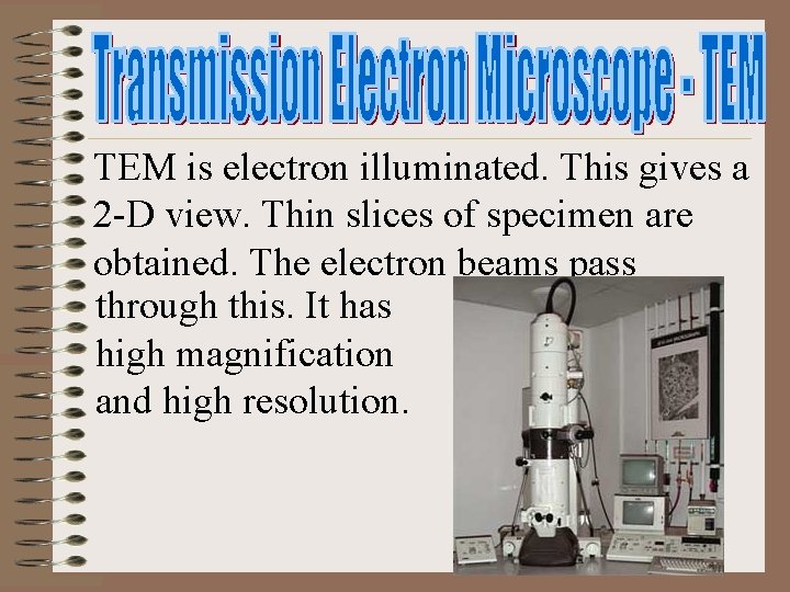 TEM is electron illuminated. This gives a 2 -D view. Thin slices of specimen