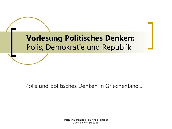 Vorlesung Politisches Denken: Polis, Demokratie und Republik Polis und politisches Denken in Griechenland I