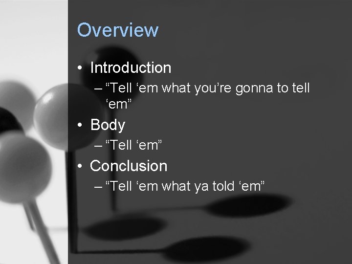 Overview • Introduction – “Tell ‘em what you’re gonna to tell ‘em” • Body
