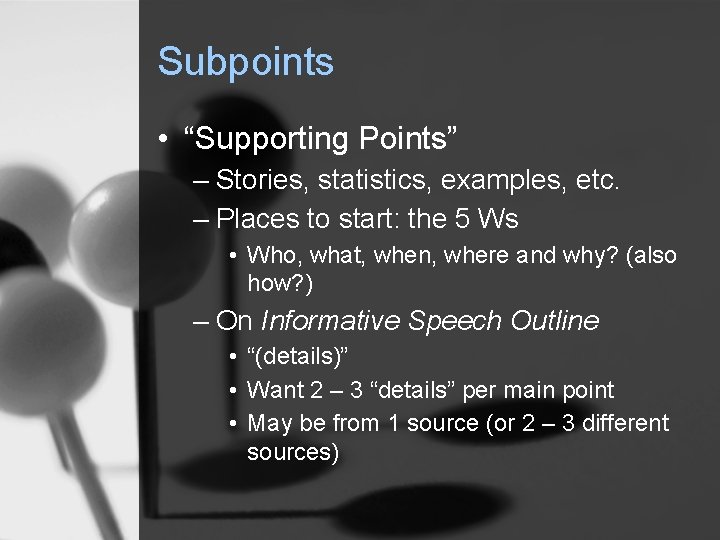 Subpoints • “Supporting Points” – Stories, statistics, examples, etc. – Places to start: the