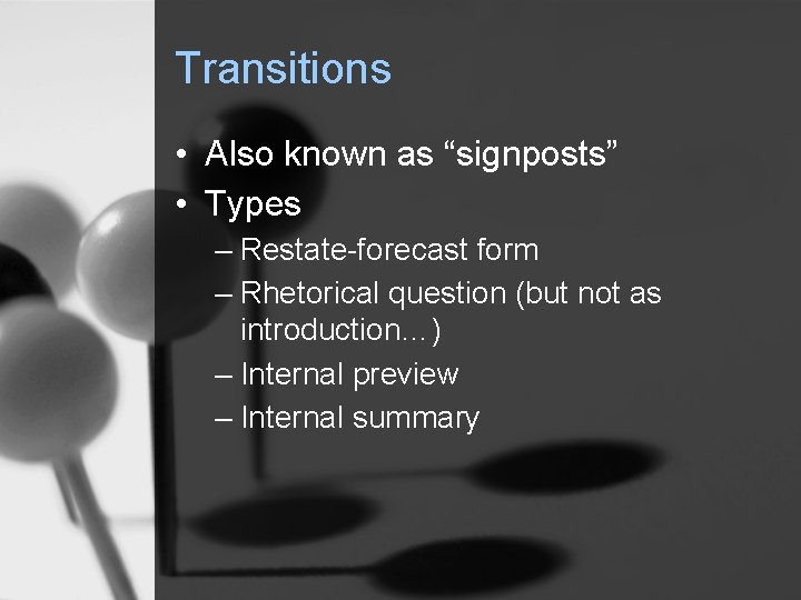 Transitions • Also known as “signposts” • Types – Restate-forecast form – Rhetorical question