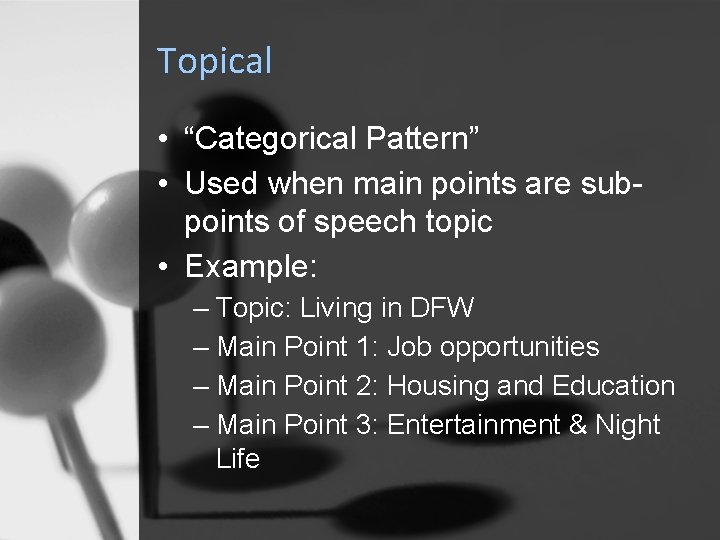 Topical • “Categorical Pattern” • Used when main points are subpoints of speech topic