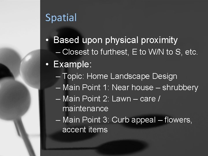 Spatial • Based upon physical proximity – Closest to furthest, E to W/N to