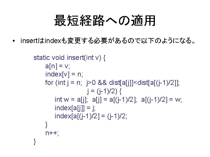 最短経路への適用 • insertはindexも変更する必要があるので以下のようになる。 static void insert(int v) { a[n] = v; index[v] = n;
