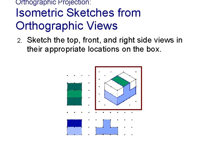 Orthographic Projection: Isometric Sketches from Orthographic Views 2. Sketch the top, front, and right