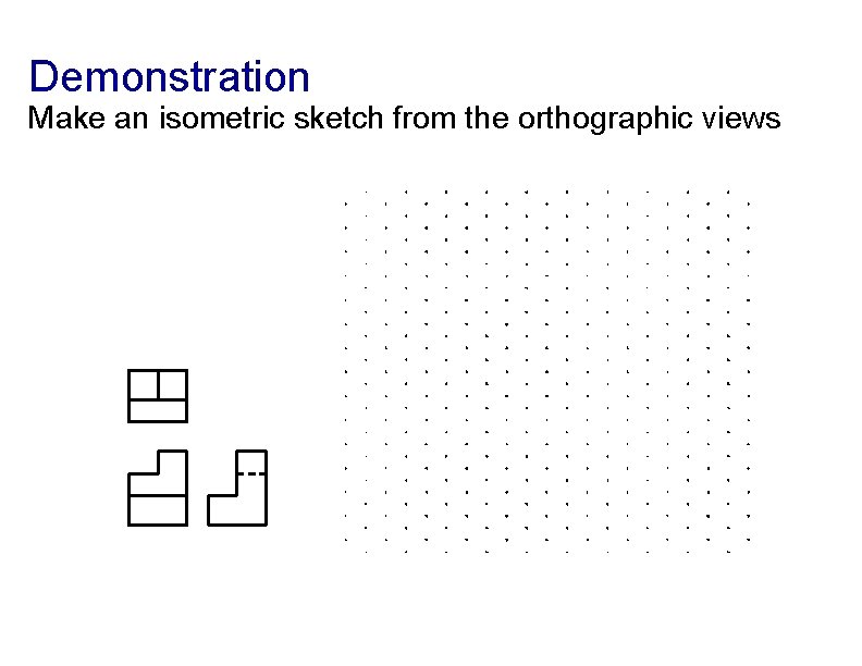 Demonstration Make an isometric sketch from the orthographic views 