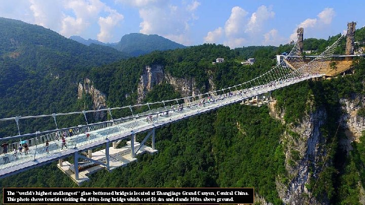 The "world's highest and longest" glass-bottomed bridge is located at Zhangjiage Grand Canyon, Central
