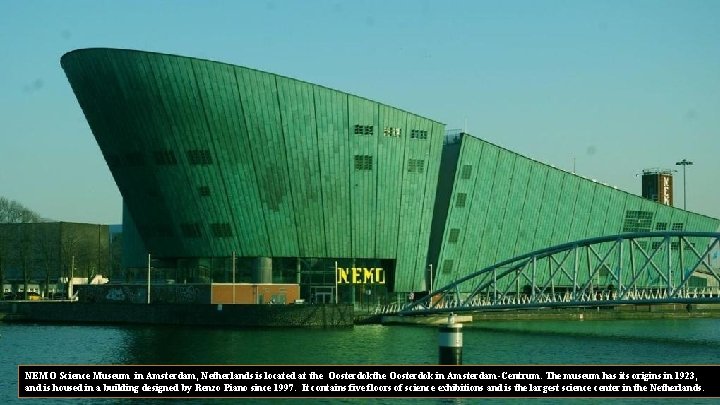 NEMO Science Museum in Amsterdam, Netherlands is located at the Oosterdok in Amsterdam-Centrum. The