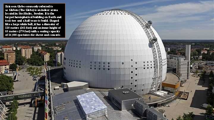 Ericsson Globe commonly referred to as Globen (The Globe) is an indoor arena located