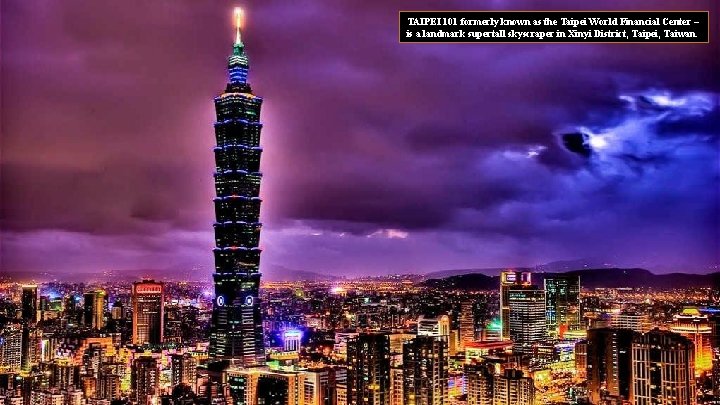 TAIPEI 101 formerly known as the Taipei World Financial Center – is a landmark