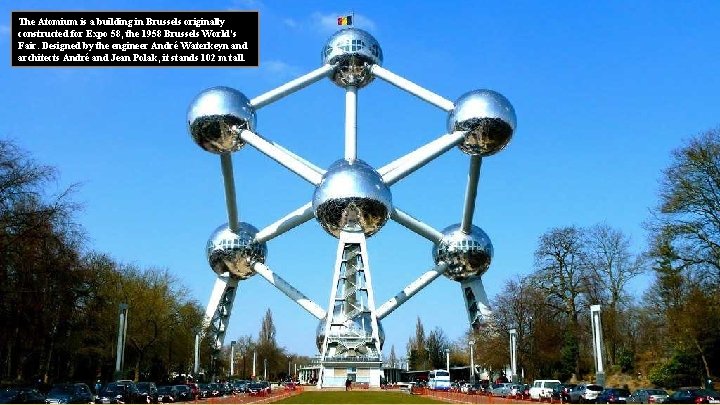 The Atomium is a building in Brussels originally constructed for Expo 58, the 1958