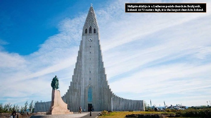 Hallgrímskirkja is a Lutheran parish church in Reykjavík, Iceland. At 73 meters high, it