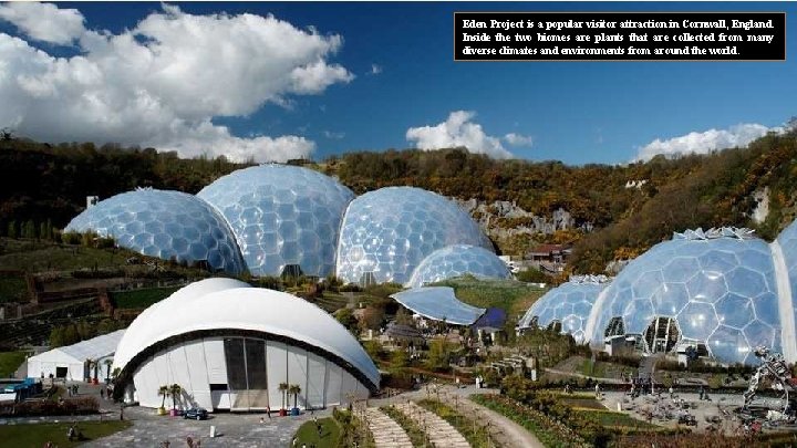 Eden Project is a popular visitor attraction in Cornwall, England. Inside the two biomes