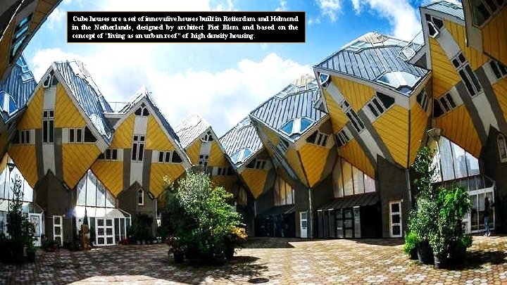 Cube houses are a set of innovative houses built in Rotterdam and Helmond in