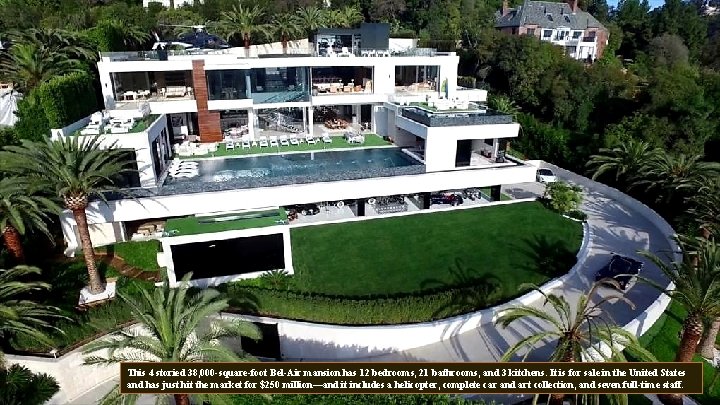 This 4 storied 38, 000 -square-foot Bel-Air mansion has 12 bedrooms, 21 bathrooms, and