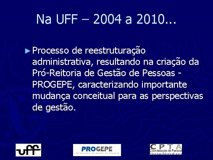 Na UFF – 2004 a 2010. . . ► Processo de reestruturação administrativa, resultando