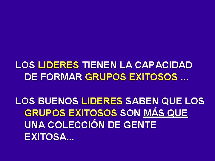 LOS LIDERES TIENEN LA CAPACIDAD DE FORMAR GRUPOS EXITOSOS. . . LOS BUENOS LIDERES