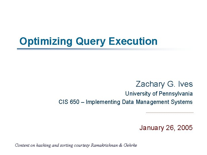 Optimizing Query Execution Zachary G. Ives University of Pennsylvania CIS 650 – Implementing Data