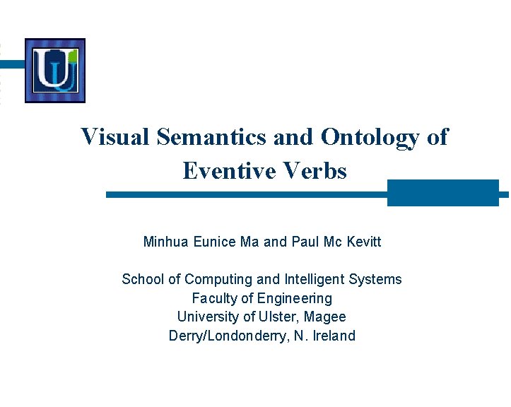 Visual Semantics and Ontology of Eventive Verbs Minhua Eunice Ma and Paul Mc Kevitt