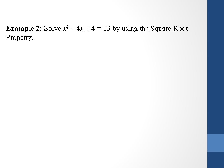 Example 2: Solve x 2 – 4 x + 4 = 13 by using