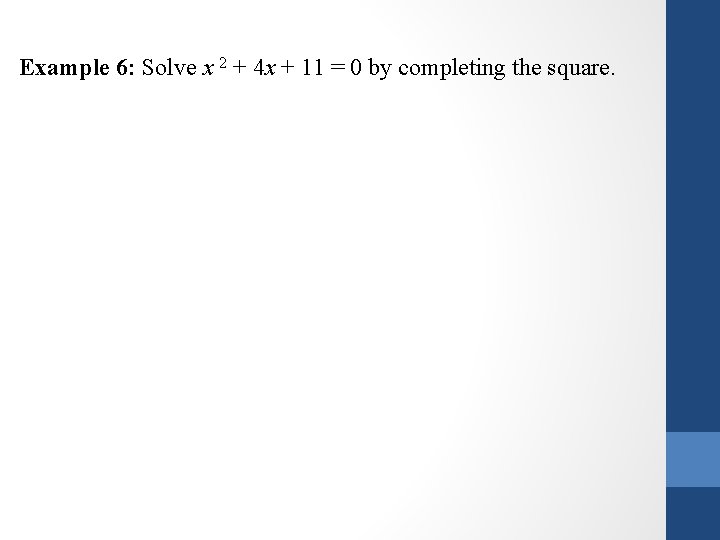 Example 6: Solve x 2 + 4 x + 11 = 0 by completing