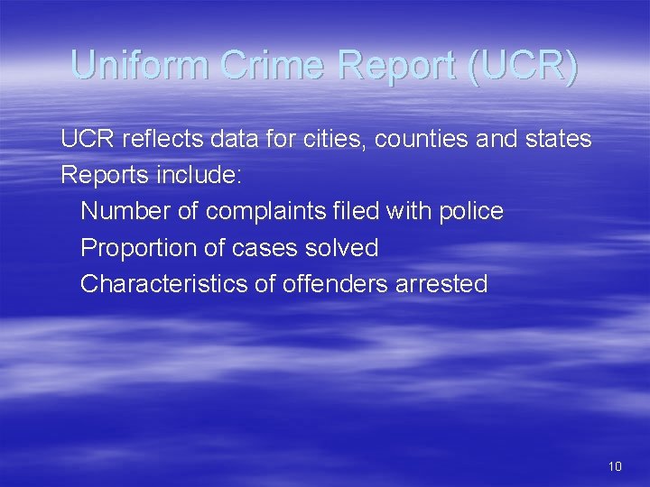 Uniform Crime Report (UCR) UCR reflects data for cities, counties and states Reports include: