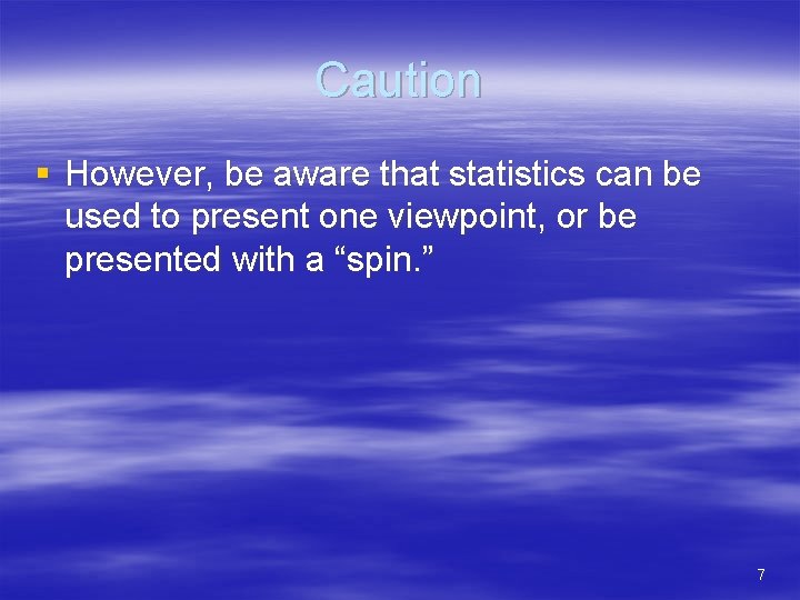 Caution § However, be aware that statistics can be used to present one viewpoint,