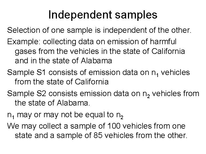 Independent samples Selection of one sample is independent of the other. Example: collecting data