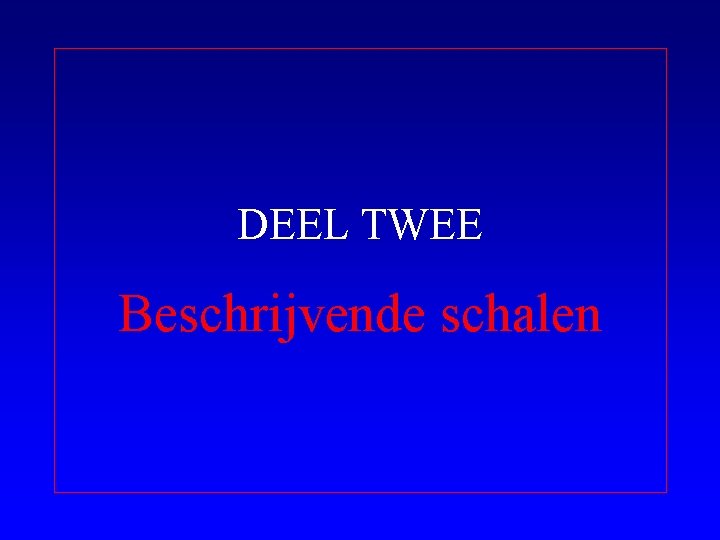 DEEL TWEE Beschrijvende schalen 