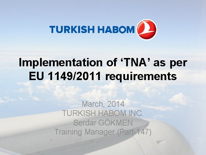 Implementation of ‘TNA’ as per EU 1149/2011 requirements March, 2014 TURKISH HABOM INC. Serdar