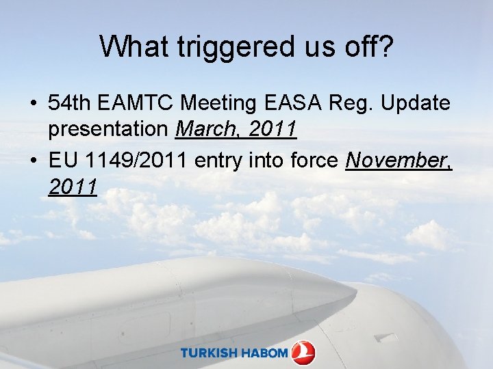 What triggered us off? • 54 th EAMTC Meeting EASA Reg. Update presentation March,