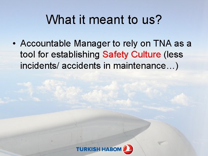 What it meant to us? • Accountable Manager to rely on TNA as a