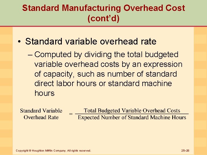 Standard Manufacturing Overhead Cost (cont’d) • Standard variable overhead rate – Computed by dividing