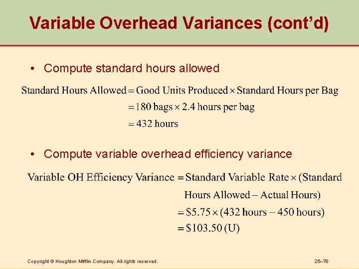 Variable Overhead Variances (cont’d) • Compute standard hours allowed • Compute variable overhead efficiency