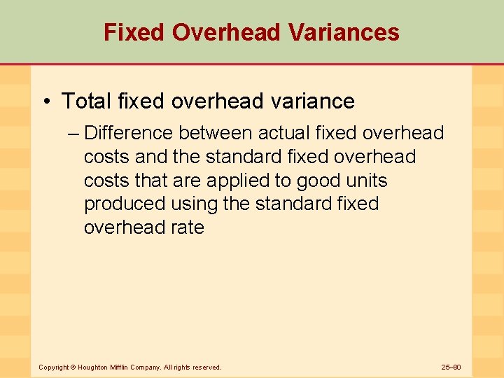 Fixed Overhead Variances • Total fixed overhead variance – Difference between actual fixed overhead
