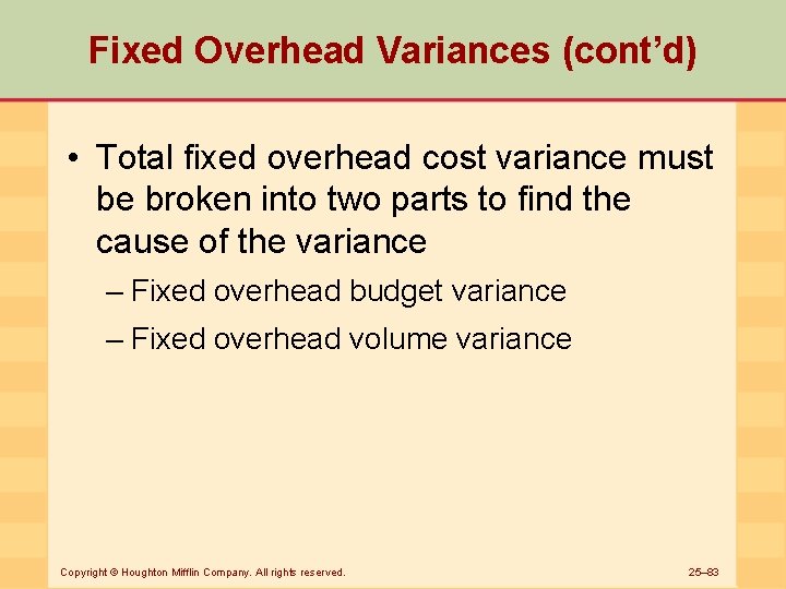 Fixed Overhead Variances (cont’d) • Total fixed overhead cost variance must be broken into