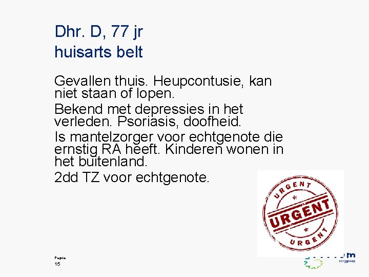 Dhr. D, 77 jr huisarts belt Gevallen thuis. Heupcontusie, kan niet staan of lopen.