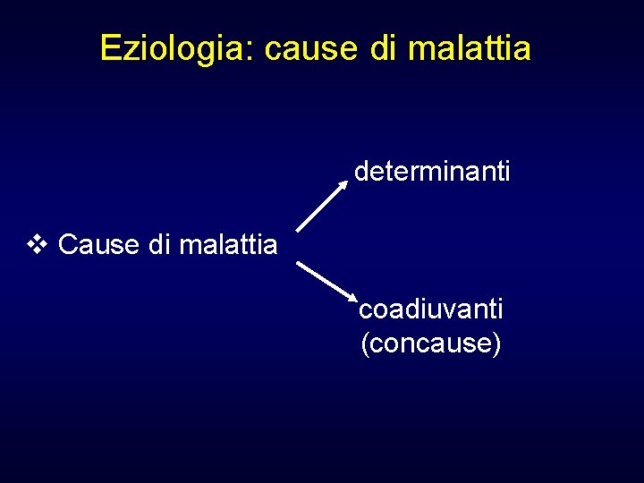 Eziologia: cause di malattia determinanti v Cause di malattia coadiuvanti (concause) 