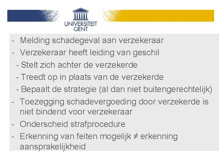 - Melding schadegeval aan verzekeraar - Verzekeraar heeft leiding van geschil - Stelt zich