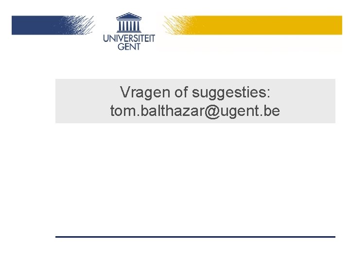 Vragen of suggesties: tom. balthazar@ugent. be 