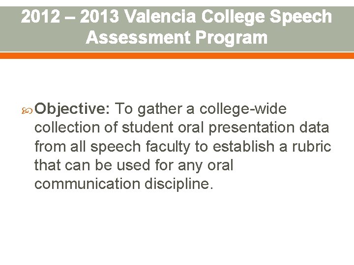 2012 – 2013 Valencia College Speech Assessment Program Objective: To gather a college-wide collection