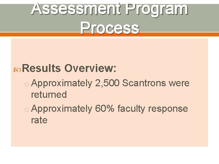 Assessment Program Process Results Overview: o Approximately 2, 500 Scantrons were returned o Approximately