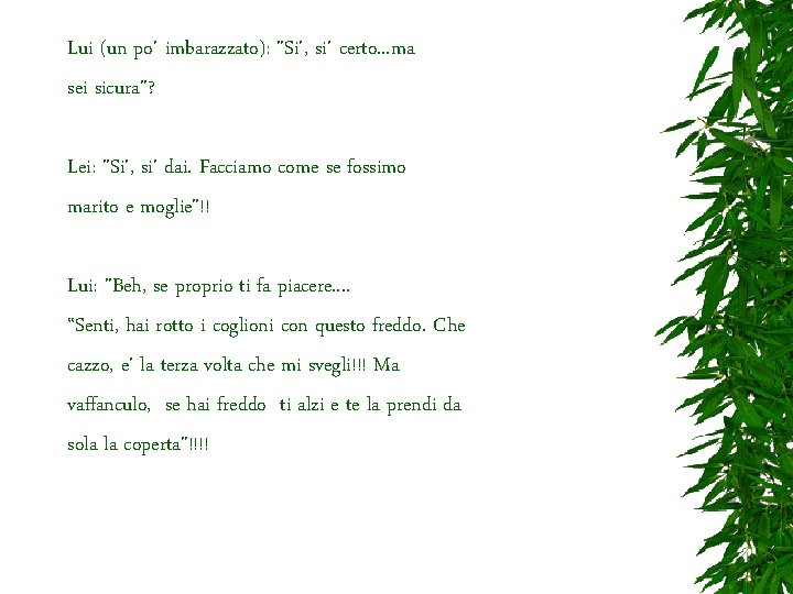 Lui (un po' imbarazzato): "Si', si' certo. . . ma sei sicura"? Lei: "Si',