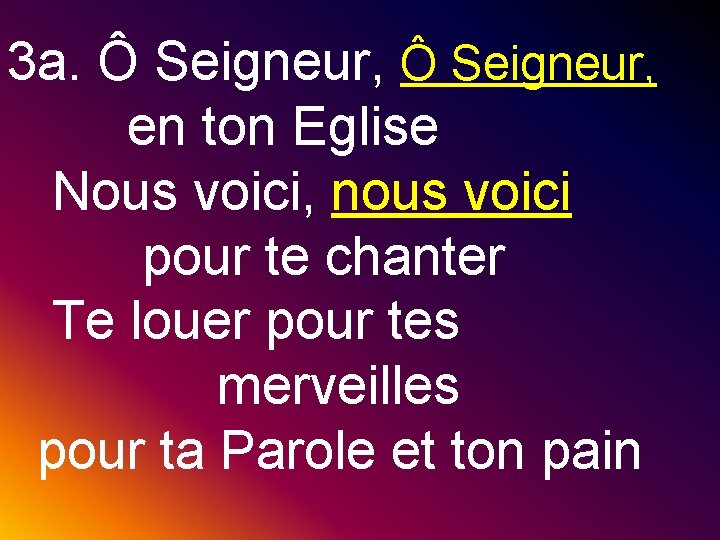 3 a. Ô Seigneur, en ton Eglise Nous voici, nous voici pour te chanter