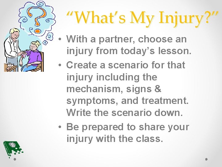 “What’s My Injury? ” • With a partner, choose an injury from today’s lesson.