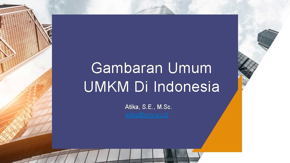 Gambaran Umum UMKM Di Indonesia Atika, S. E. , M. Sc. atika@uny. ac. id